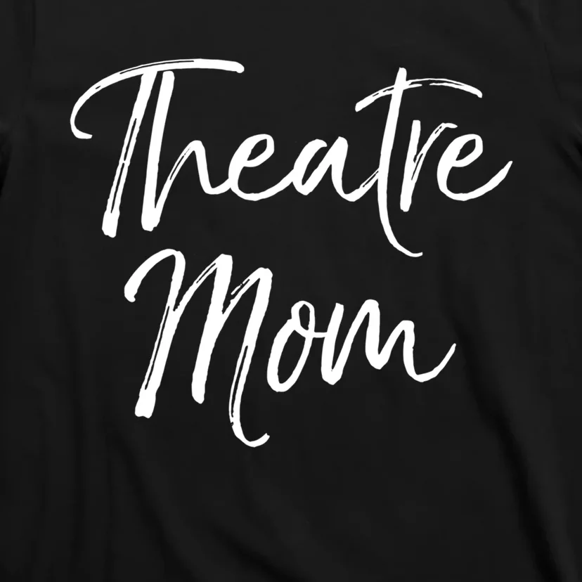 Funny Theater Mother Gift For Women Parent Cute Theatre Mom Gift T-Shirt