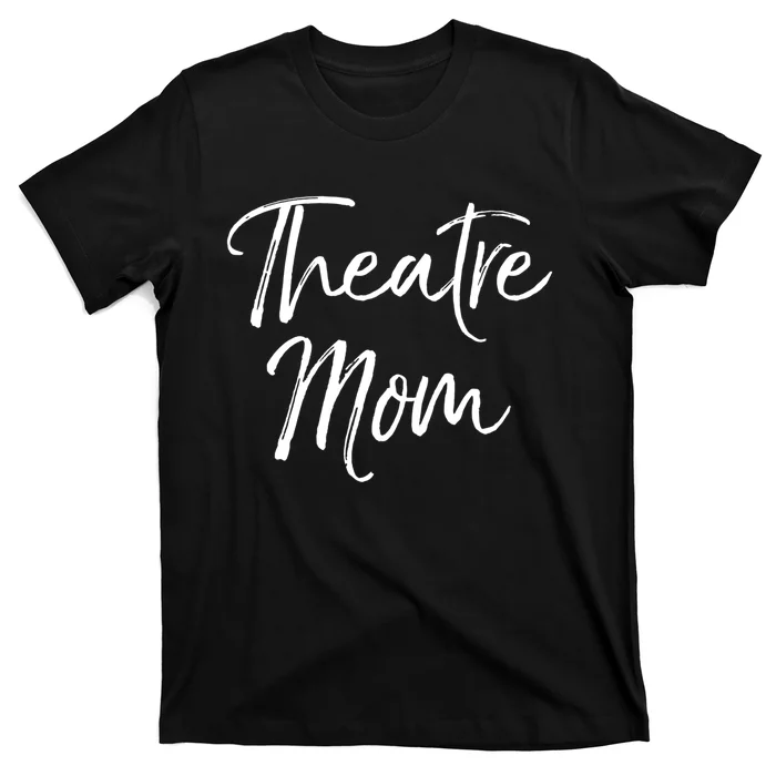 Funny Theater Mother Gift For Women Parent Cute Theatre Mom Gift T-Shirt