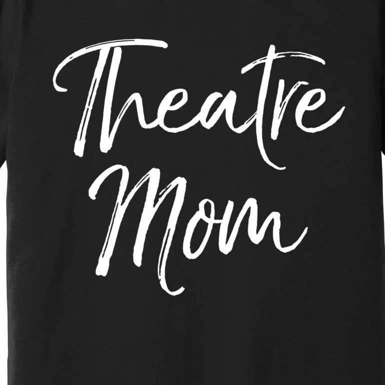 Funny Theater Mother Gift For Women Parent Cute Theatre Mom Gift Premium T-Shirt