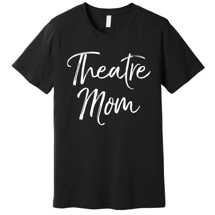 Funny Theater Mother Gift For Women Parent Cute Theatre Mom Gift Premium T-Shirt