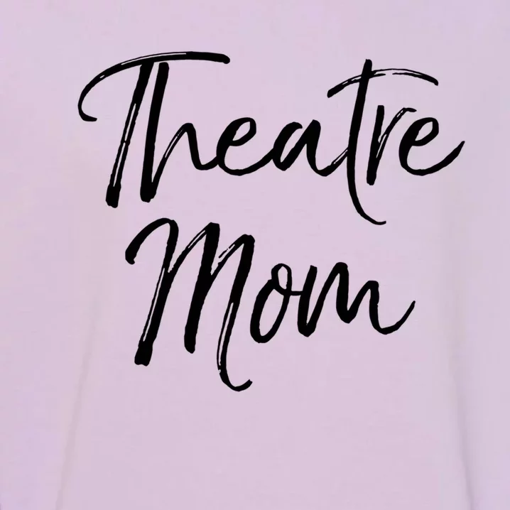 Funny Theater Mother Gift For Women Parent Cute Theatre Mom Gift Garment-Dyed Sweatshirt