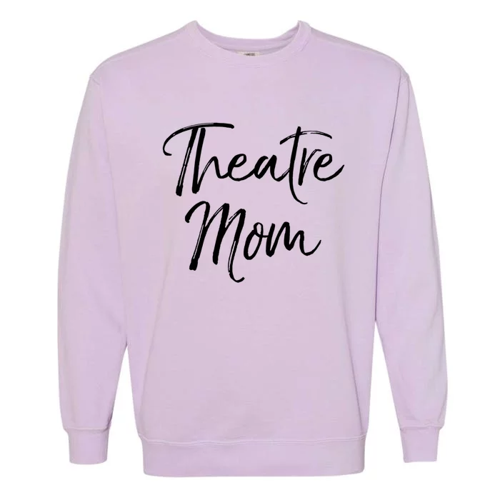 Funny Theater Mother Gift For Women Parent Cute Theatre Mom Gift Garment-Dyed Sweatshirt