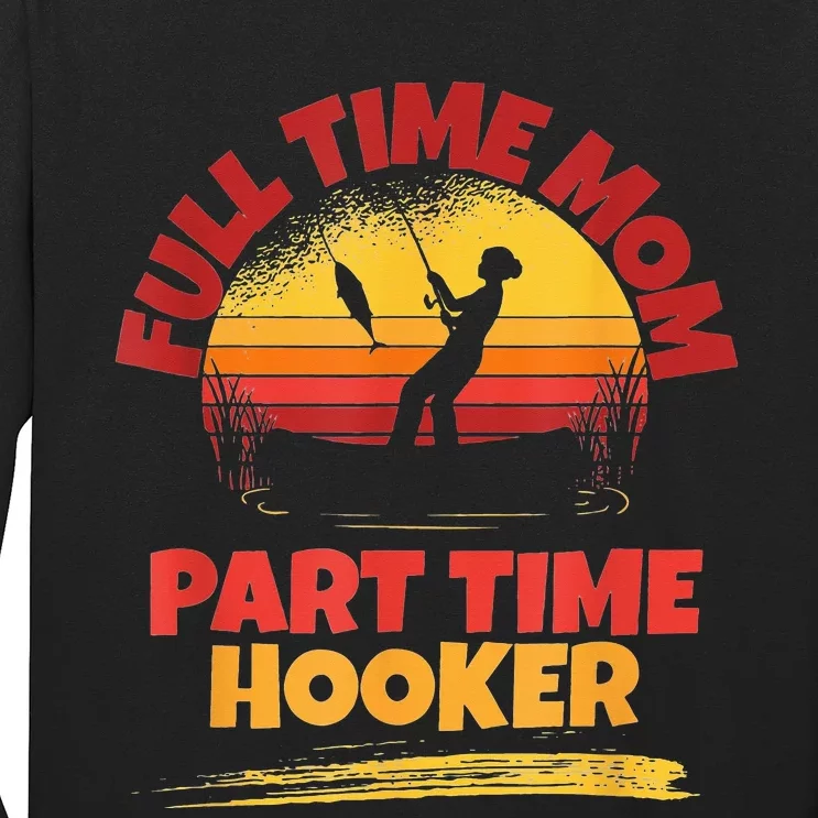 Full Time Mom Part Time Hooker Funny Fishing Long Sleeve Shirt