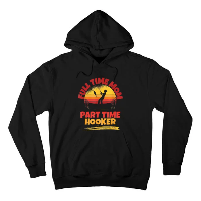 Full Time Mom Part Time Hooker Funny Fishing Tall Hoodie