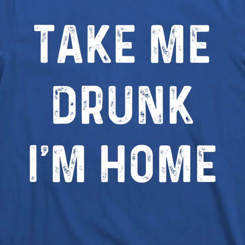 Funny Take Me Drunk I'm Home Quote Design Gift T-Shirt