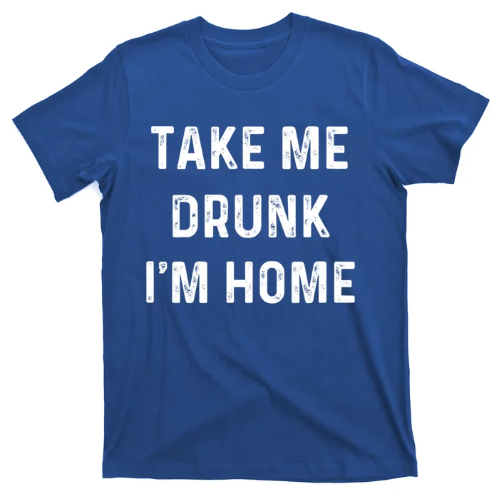 Funny Take Me Drunk I'm Home Quote Design Gift T-Shirt