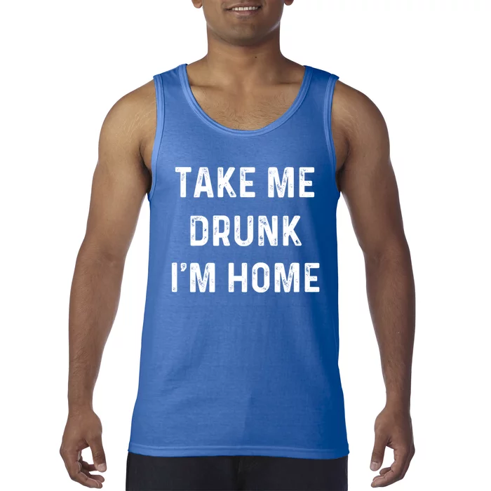 Funny Take Me Drunk I'm Home Quote Design Gift Tank Top