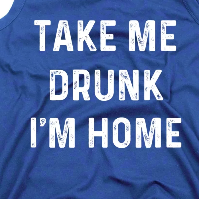 Funny Take Me Drunk I'm Home Quote Design Gift Tank Top