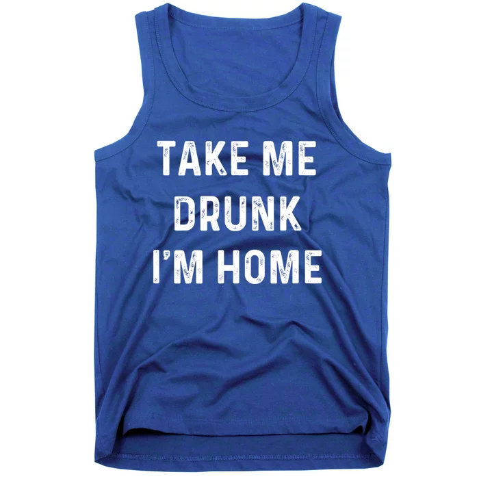 Funny Take Me Drunk I'm Home Quote Design Gift Tank Top