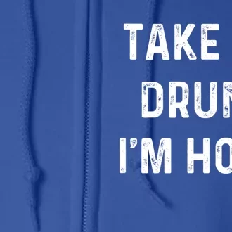 Funny Take Me Drunk I'm Home Quote Design Gift Full Zip Hoodie