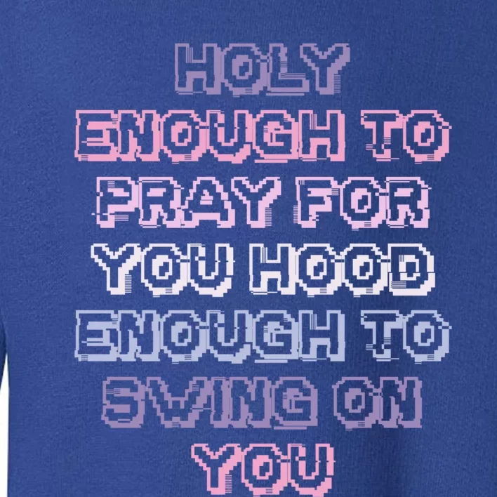 Funny Teens Mom Gift Holy Enough To Pray For You Hood Gift Toddler Sweatshirt