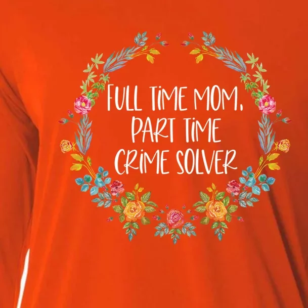 Full Time Mom Part Time Crime Solver Gift Funny True Crime Gift Cooling Performance Long Sleeve Crew