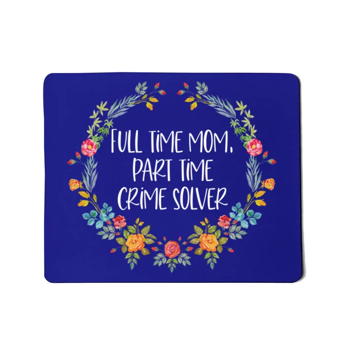 Full Time Mom Part Time Crime Solver Gift Funny True Crime Gift Mousepad