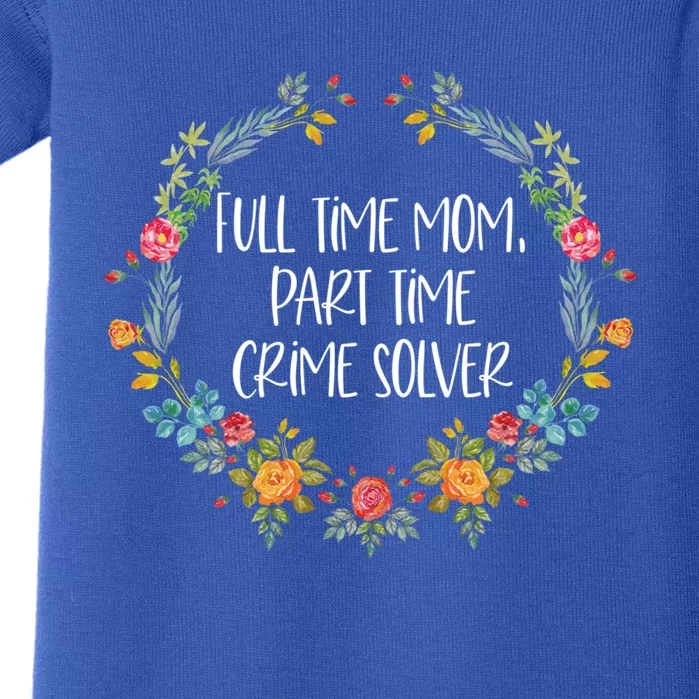 Full Time Mom Part Time Crime Solver Gift Funny True Crime Gift Baby Bodysuit