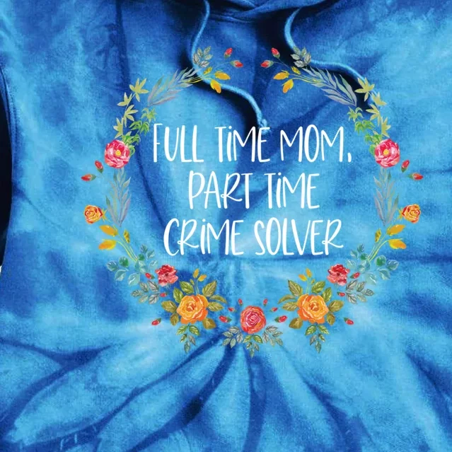 Full Time Mom Part Time Crime Solver Gift Funny True Crime Gift Tie Dye Hoodie