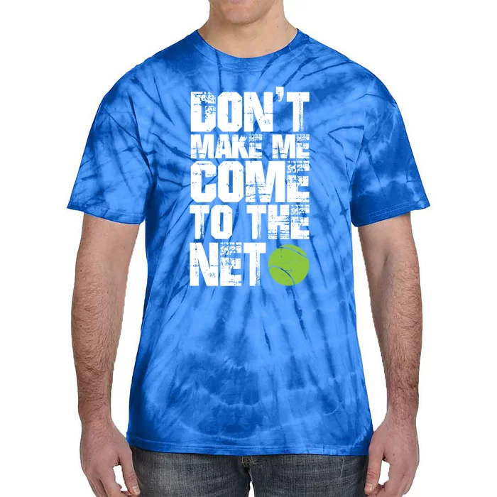 Funny Tennis Meaningful Gift DonT Make Me Come To The Net Hoody Tie-Dye T-Shirt