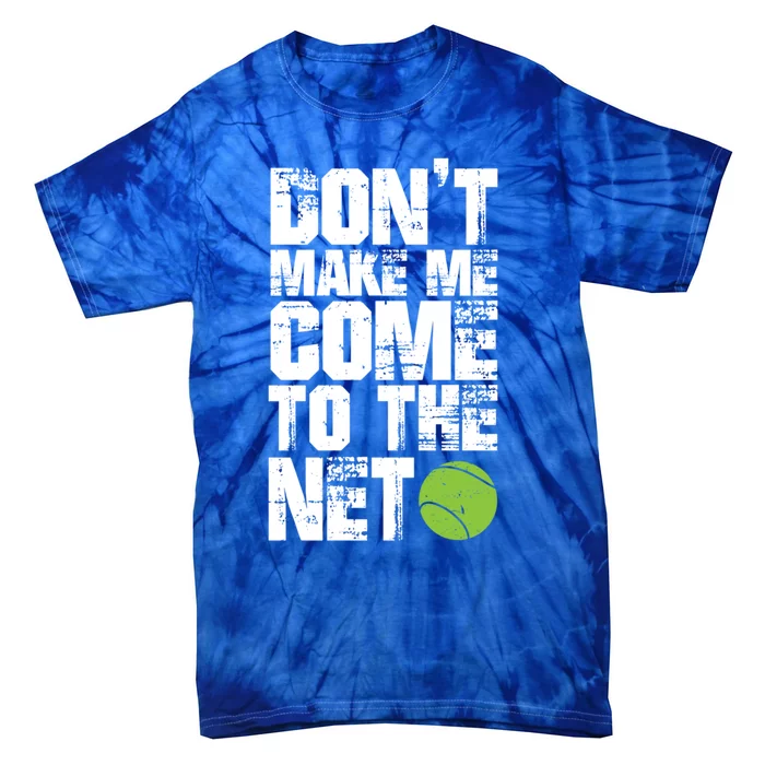 Funny Tennis Meaningful Gift DonT Make Me Come To The Net Hoody Tie-Dye T-Shirt