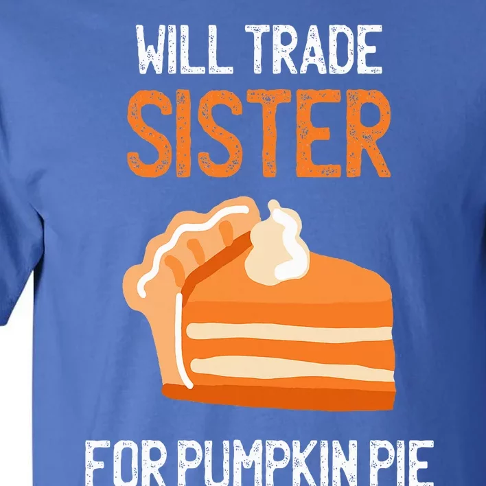 Funny Thanksgiving Outfit Will Trade Sister for Pumpkin Pie Tall T-Shirt