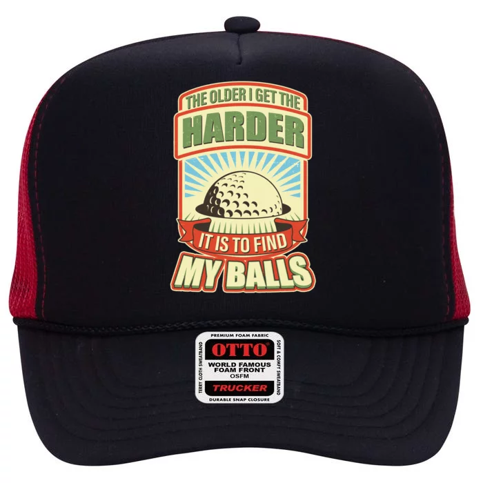 Funny The Older I Get The Harder It Is To Find My Balls Golfing High Crown Mesh Trucker Hat