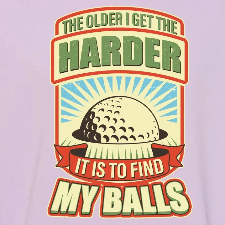 Funny The Older I Get The Harder It Is To Find My Balls Golfing Garment-Dyed Sweatshirt