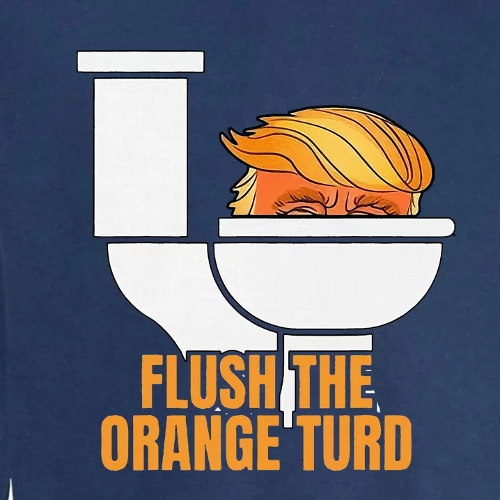 Flush The Orange Turd TrumpS Lawyer Called Him Garment-Dyed Sweatshirt