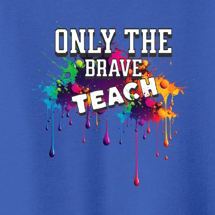 Funny Teaching Only The Brave Teach Teacher Cool Gift Toddler T-Shirt