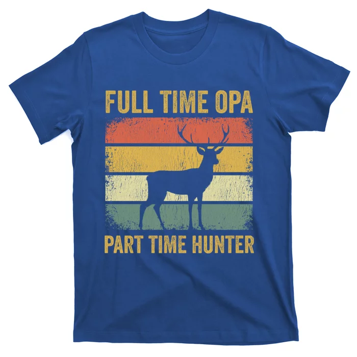 Full Time Opa Part Time Hunter Funny Hunting Grandpa Gift T-Shirt