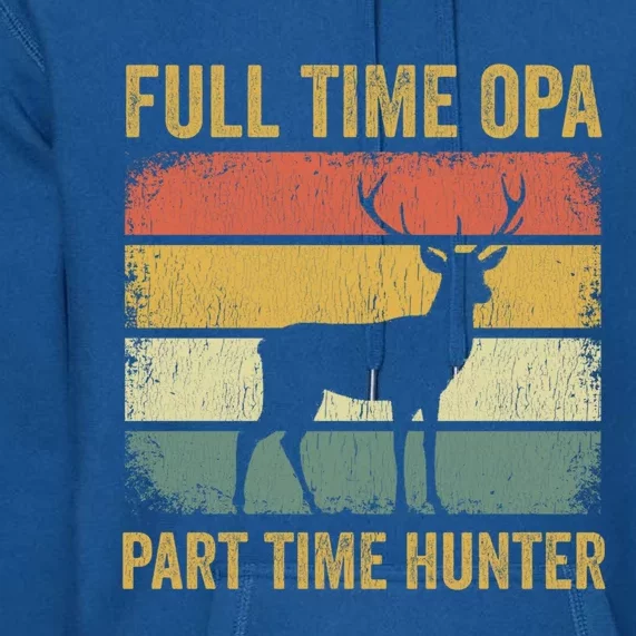 Full Time Opa Part Time Hunter Funny Hunting Grandpa Gift Premium Hoodie