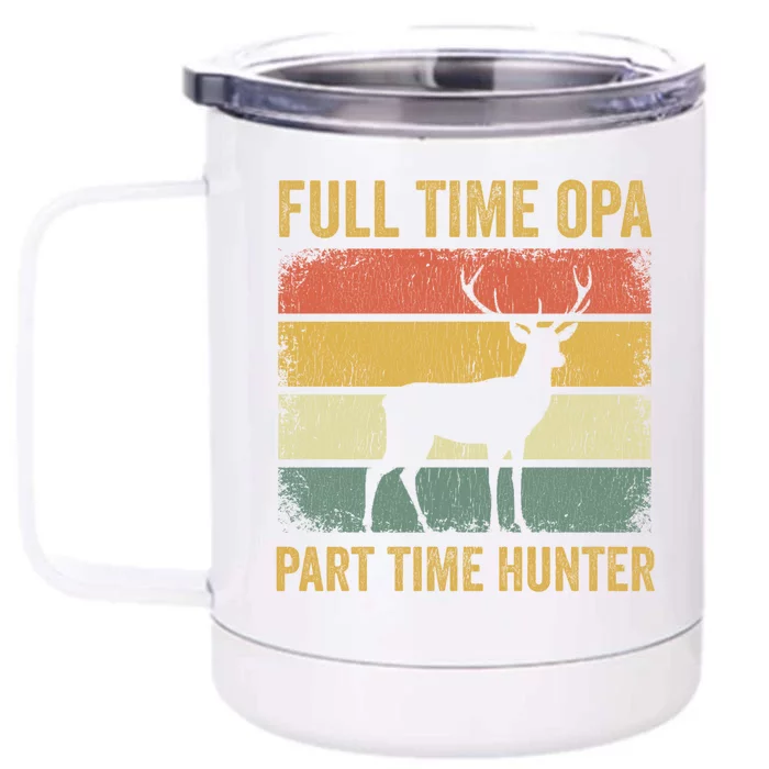 Full Time Opa Part Time Hunter Funny Hunting Grandpa Gift Front & Back 12oz Stainless Steel Tumbler Cup