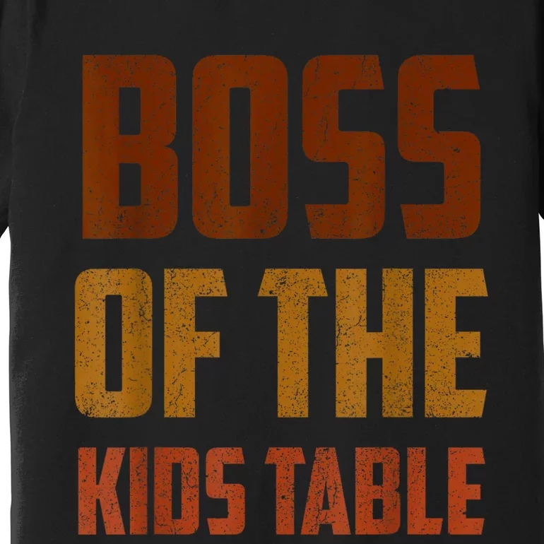 Funny Thanksgiving Or Adult Boss Of The Kids Table Premium T-Shirt