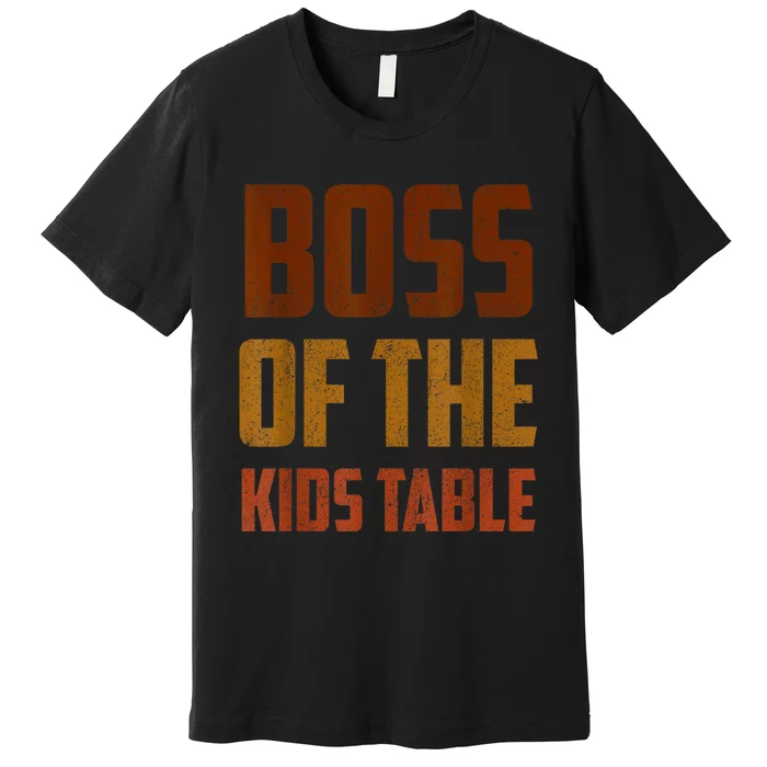 Funny Thanksgiving Or Adult Boss Of The Kids Table Premium T-Shirt