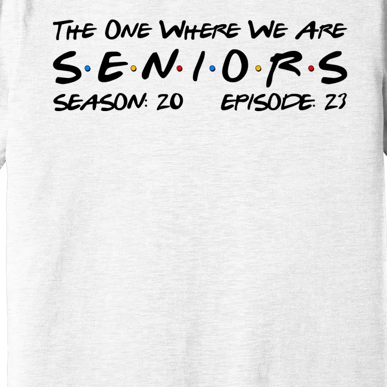 Funny The One Where We Are Seniors Season 20 Episode 23 Premium T-Shirt