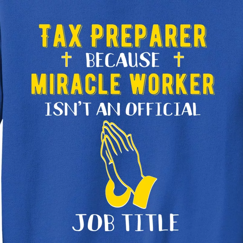 Funny Tax Preparer Because Miracle Worker Isn't A Job Title Cute Gift Tall Sweatshirt