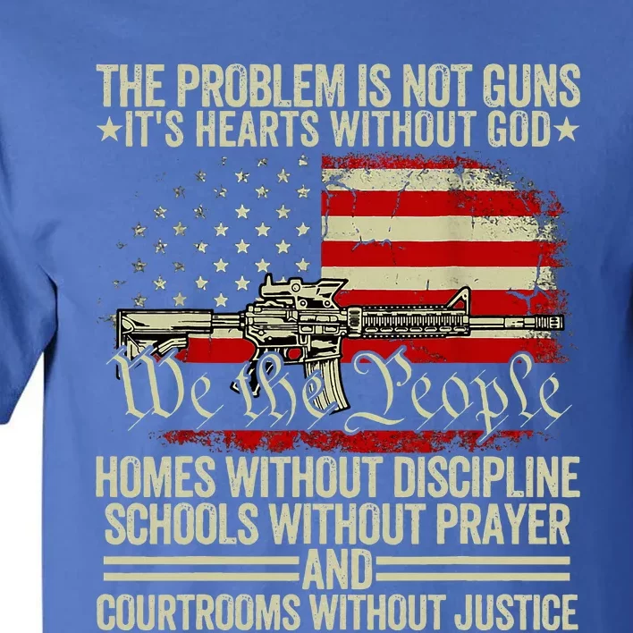 Funny The Problem Is Not Guns ItS Hearts Without God Tall T-Shirt