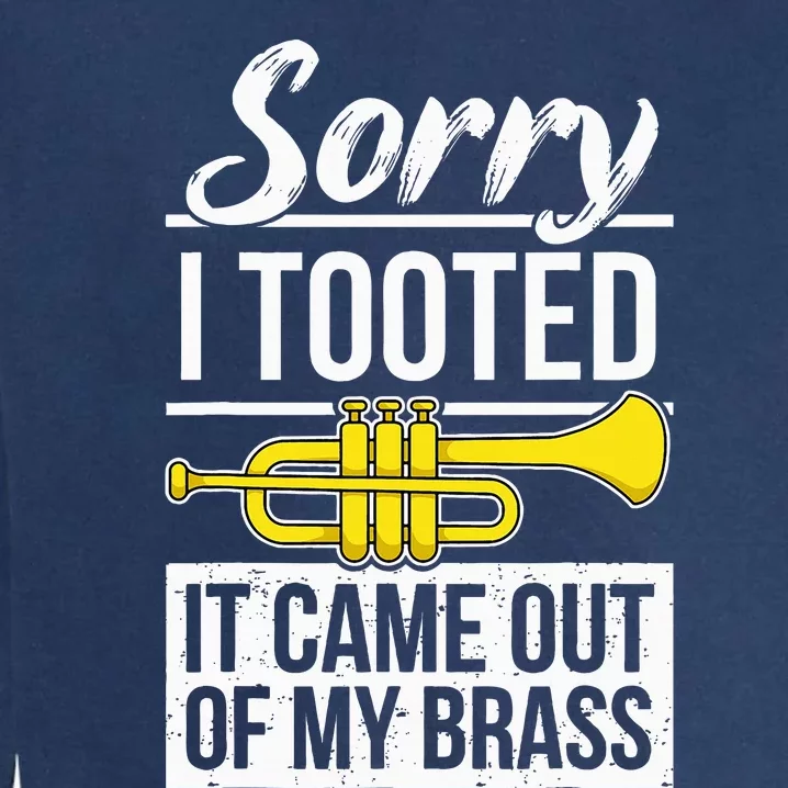 Funny Trumpet Player Brass Band Trumpeter Sorry I Tooted Garment-Dyed Sweatshirt