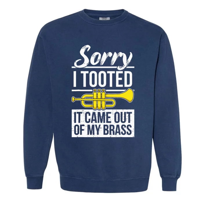 Funny Trumpet Player Brass Band Trumpeter Sorry I Tooted Garment-Dyed Sweatshirt