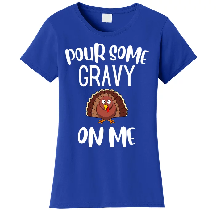 Funny Thanksgiving Pour Gravy On Me Turkey Funny Gift Women's T-Shirt