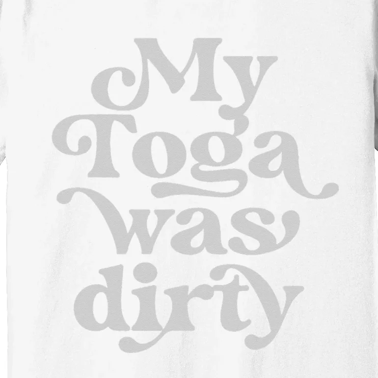 Funny Toga Party Costume My Toga Was Dirty Roman Greek Party Premium T-Shirt