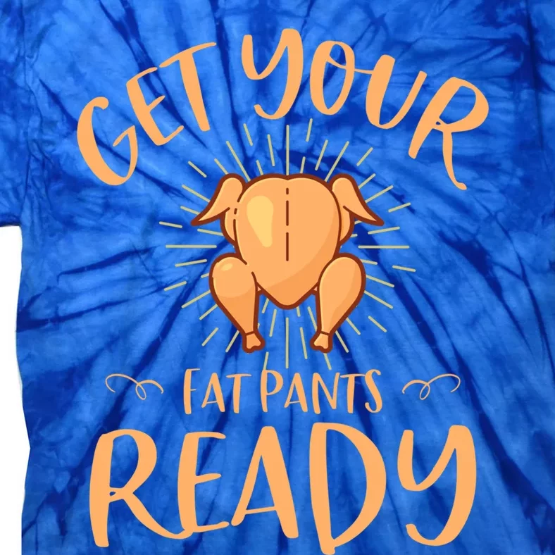 Funny Thanksgiving Party Funny Gift Get Your Fat Pants Ready Gift Tie-Dye T-Shirt