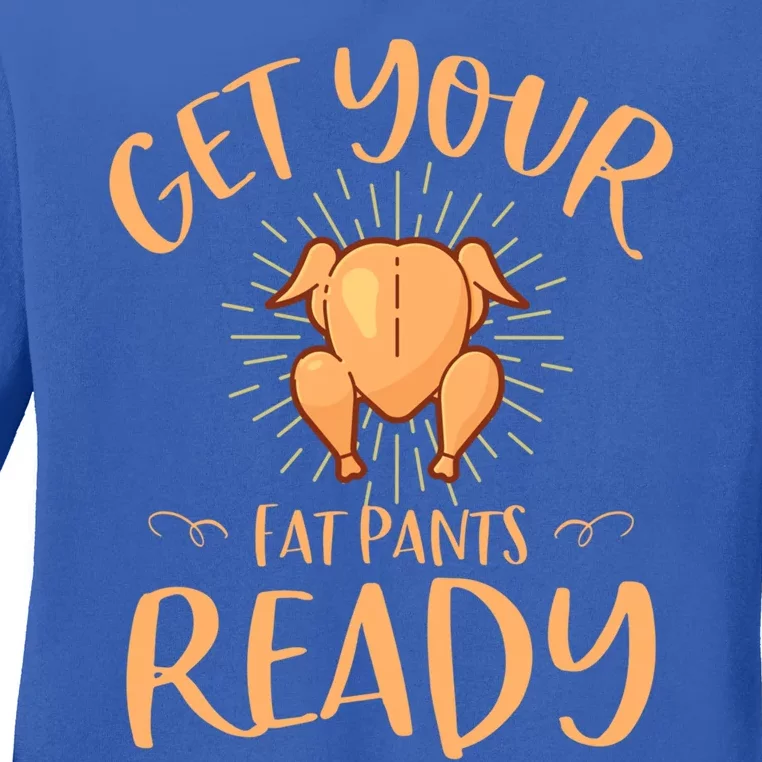 Funny Thanksgiving Party Funny Gift Get Your Fat Pants Ready Gift Ladies Long Sleeve Shirt