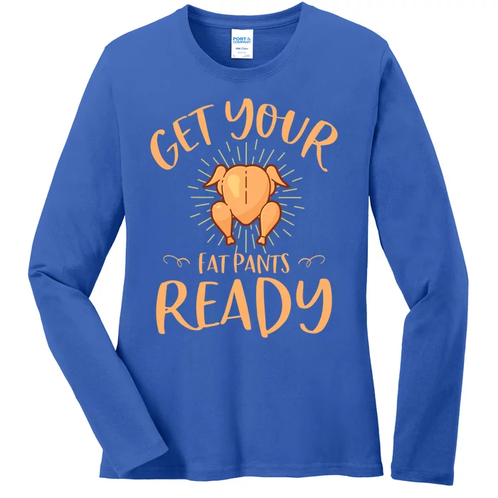 Funny Thanksgiving Party Funny Gift Get Your Fat Pants Ready Gift Ladies Long Sleeve Shirt