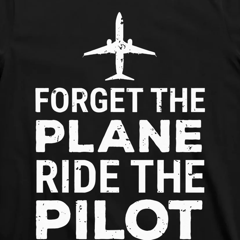 Forget The Plane Ride The Pilot Funny Pilot T-Shirt