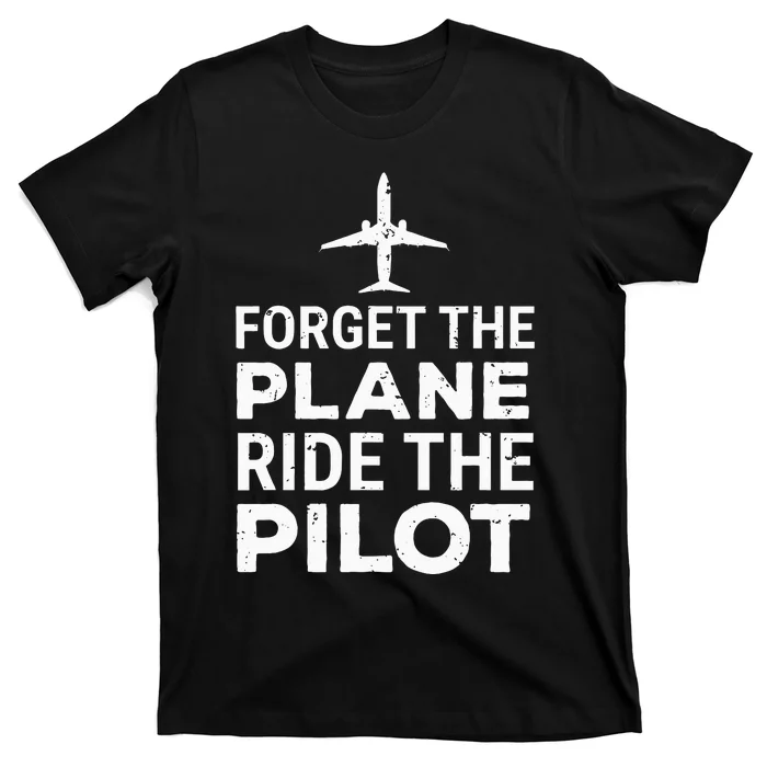 Forget The Plane Ride The Pilot Funny Pilot T-Shirt