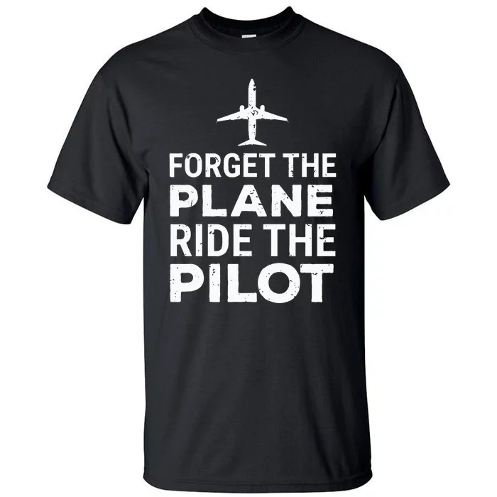 Forget The Plane Ride The Pilot Funny Pilot Tall T-Shirt