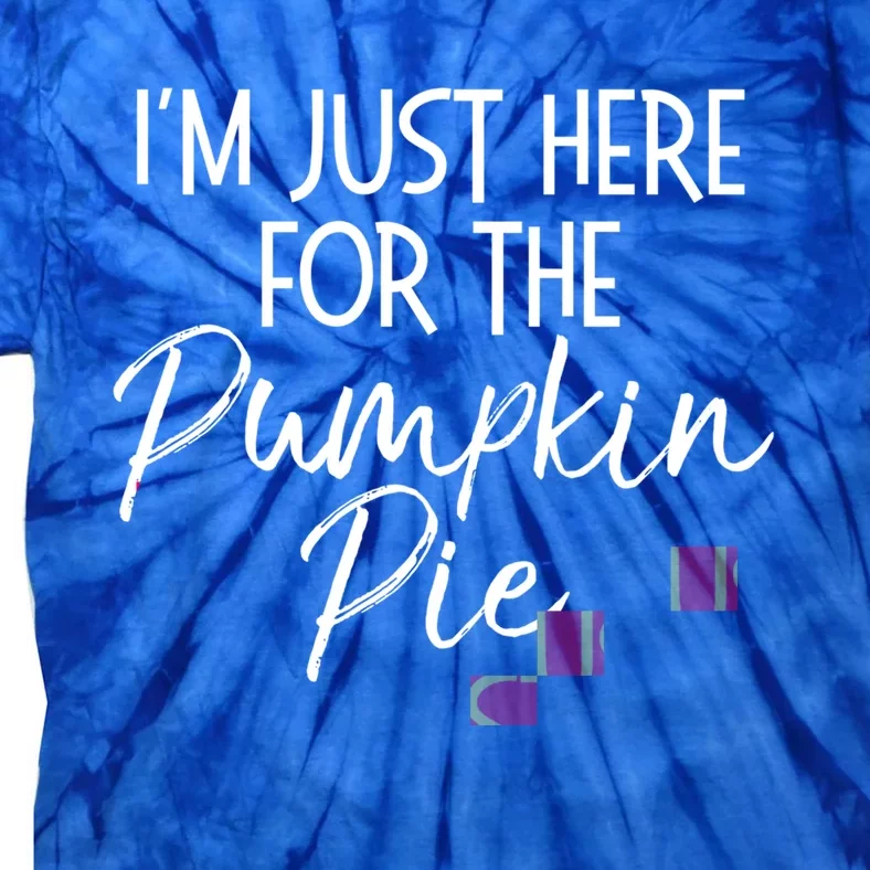 Funny Thanksgiving Quote Im Just Here For The Pumpkin Pie Gift Tie-Dye T-Shirt