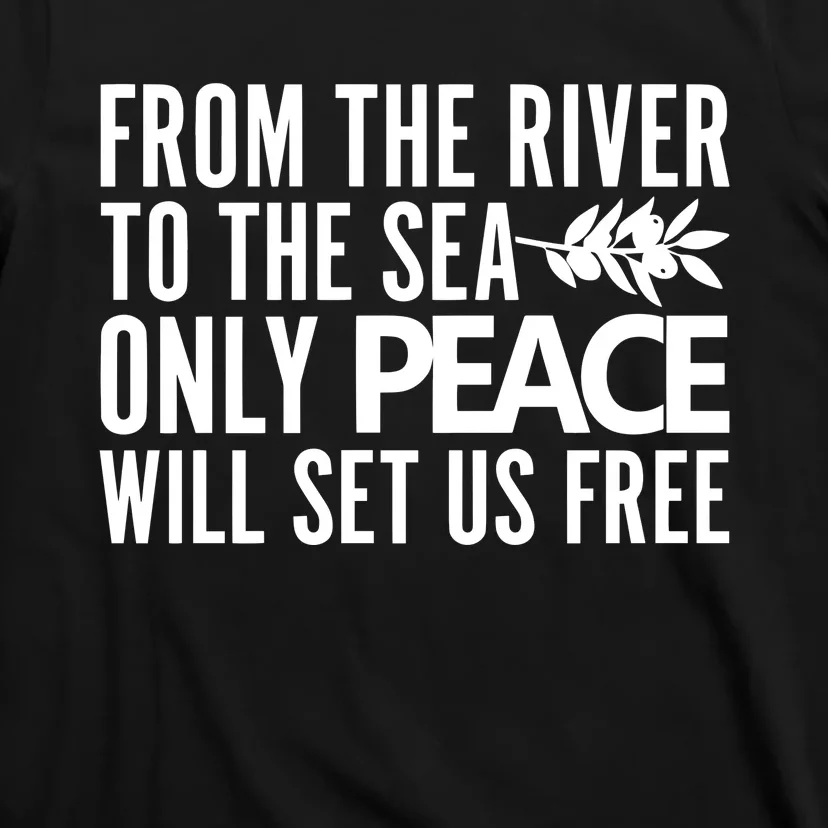 From The River To The Sea Only Peace Will Set Us Free T-Shirt