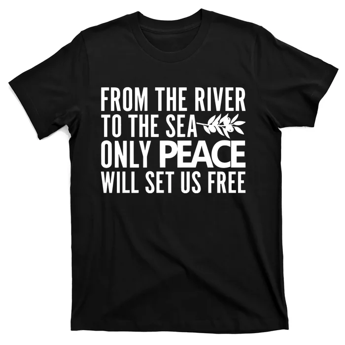 From The River To The Sea Only Peace Will Set Us Free T-Shirt