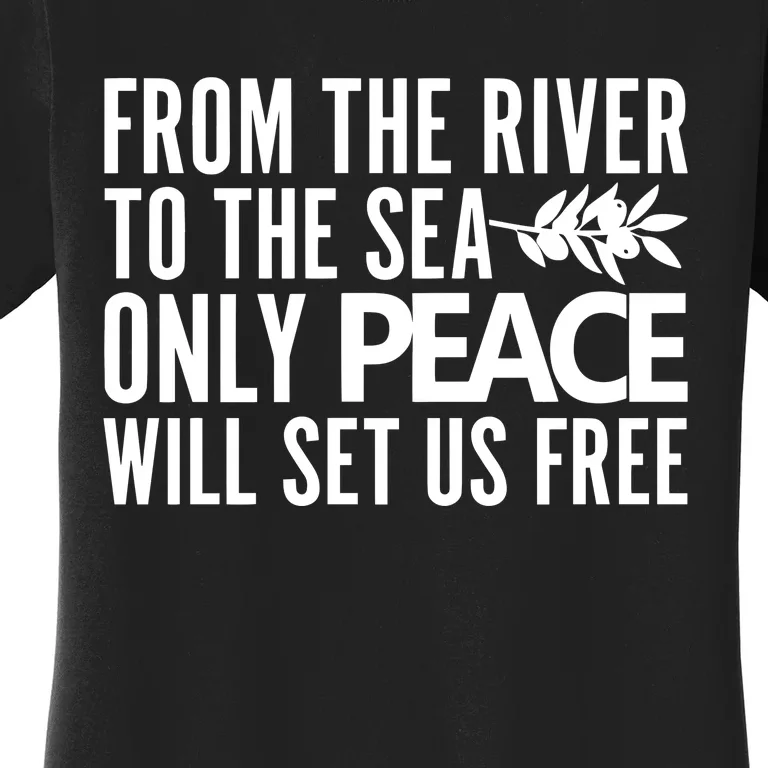 From The River To The Sea Only Peace Will Set Us Free Women's T-Shirt