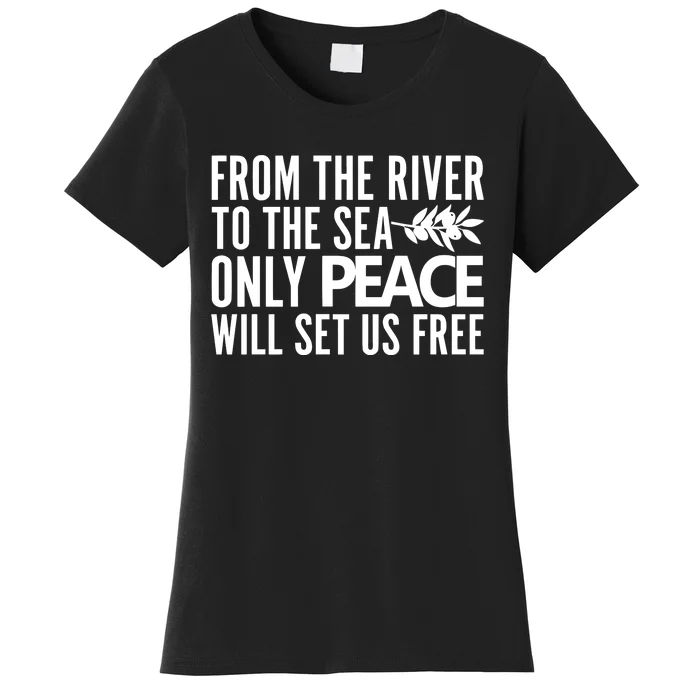 From The River To The Sea Only Peace Will Set Us Free Women's T-Shirt