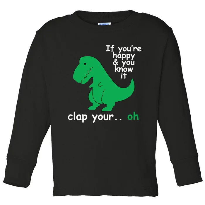 Funny T Rex If You're Happy Gift And You Know It Clap Your Oh Toddler Long Sleeve Shirt